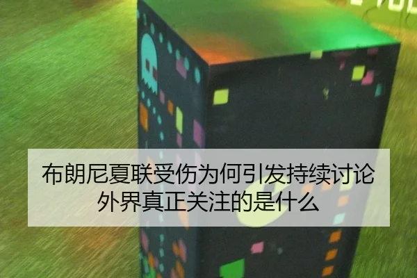布朗尼夏联受伤为何引发持续讨论 外界真正关注的是什么